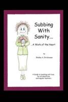 Subbing with Sanity... ...a Work of the Heart: A Guide to Teaching with Love, for All Substitute and Regular Teachers