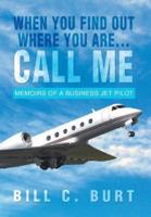 When You Find Out Where You Are...Call Me: Memoirs of a Business Jet Pilot