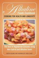 Alkaline Foods Cookbook: Cooking for Health and Longevity, the Best in Vegetarian Cuisines Using Non-Hybrid and Alkaline Foods