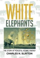 White Elephants: The Story of Peaceful Atomic Energy