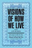 Visions of How We Live: (Life as Such)