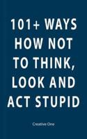101+ Ways How Not to Think, Look and ACT Stupid