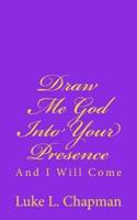 Draw Me God Into Your Presence and I Will Come