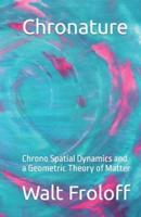 Chronature: Chrono Spatial Dynamics and a Geometric Theory of Matter