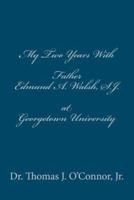 My Two Years With Father Edmund A. Walsh. S.J. At Georgetown University