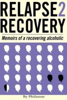 Relapse 2 Recovery, Memoirs of a Recovering Alcoholic