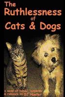 The Ruthlessness of Cats and Dogs - Of Course a Novel.