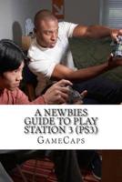 A Newbies Guide to Play Station 3 (Ps3)