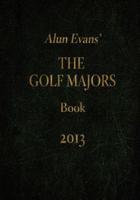 Alun Evans' the Golf Majors Book, 2013