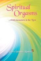 Spiritual Orgasms, Vivid Encounters in the Now