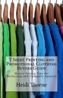T Shirt Printing and Promotional Clothing Buyers Guide: Money Saving Tips for Marketing and Company Apparel