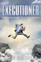 The Executioner: Implementing Intangible, Elusive Success Principles