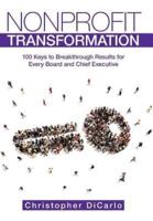 Nonprofit Transformation: 100 Keys to Breakthrough Results for Every Board and Chief Executive