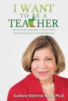I Want to Be a Teacher: An Auto-Teachography in Three Parts: Student, Professor, and Administrator