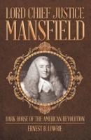 Lord Chief Justice Mansfield: Dark Horse of the American Revolution