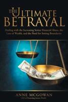 The Ultimate Betrayal: Dealing with the Increasing Senior Financial Abuse, the Loss of Wealth, and the Need for Setting Boundaries
