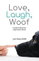 Love, Laugh, Woof: A Guide to Being Your Dog's Forever Owner