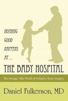 Nothing Good Happens at ... The Baby Hospital: The Strange, Silly World of Pediatric Brain Surgery