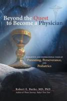 Beyond the Quest to Become a Physician: Insightful and Inspirational Tales of Parenting, Perseverance, and Pediatrics