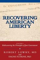 Recovering American Liberty: Volume 1: Rediscovering the Principles of Just Government