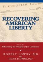 Recovering American Liberty: Volume 1: Rediscovering the Principles of Just Government