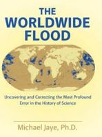 The Worldwide Flood: Uncovering and Correcting the Most Profound Error in the History of Science
