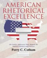 American Rhetorical Excellence: 101 Public Addresses That Shaped the Nation's History and Culture