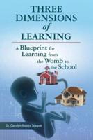 Three Dimensions of Learning: A Blueprint for Learning from the Womb to the School