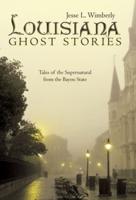 Louisiana Ghost Stories: Tales of the Supernatural from the Bayou State