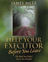 Help Your Executor Before You Leave: The Book You Didn't Know You Needed