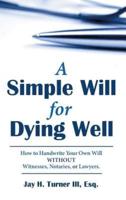 A Simple Will for Dying Well: How to Handwrite Your Own Will without Witnesses, Notaries, or Lawyers