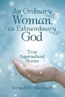An Ordinary Woman, an Extraordinary God: True Supernatural Stories