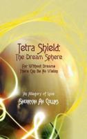 Tetra Shield: the Dream Sphere: For Without Dreams There Can Be No Vision