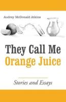 They Call Me Orange Juice: Stories and Essays