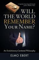 Will the World Remember Your Name?: An Evolutionary-Centered Philosophy