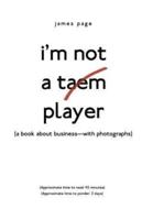 I'M Not a Taem Player: (A Book About Business-With Photographs)