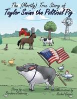 The (Mostly) True Story of Taylor Swine the Political Pig