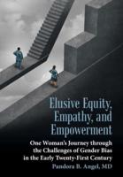 Elusive Equity, Empathy, and Empowerment: One Woman's Journey Through the Challenges of Gender Bias in the Early Twenty-First Century