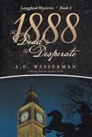 1888 the Dead & the Desperate: A Story of Struggle, Passion, and Deceit