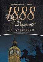 1888 the Dead & the Desperate: A Story of Struggle, Passion, and Deceit