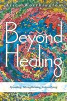 Beyond Healing: Spiraling, Strengthening, Intensifying