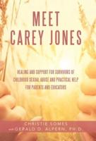 Meet Carey Jones: Healing and Support for Survivors of Childhood Sexual Abuse and Practical Help for Parents and Educators