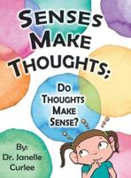 Senses Make Thoughts;: Do Thoughts Make Sense?