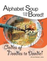 Alphabet Soup for the Bored! the Coloring Book Alternative You Fill with Inspirational Words and Designs from A-Z: Oodles of Noodles to Doodle!