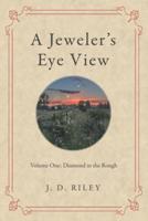 A Jeweler's Eye View: Volume One:  Diamond in the Rough