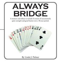 Always Bridge: A Memoir and Tribute to Include 8 Women of Uncommonly Quiet Strength and Good Humor over a 58-Year Period.