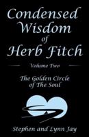 Condensed Wisdom   of   Herb Fitch     Volume Two: The Golden Circle   of   the Soul