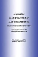 A Handbook for the Treatment of Alcoholism/Addiction, Family Involvement and Recovery