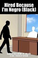 Hired Because I'm Negro (Black)
