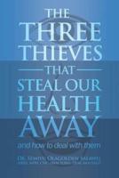 THE THREE THIEVES THAT STEAL OUR HEALTH AWAY and How to Deal With Them